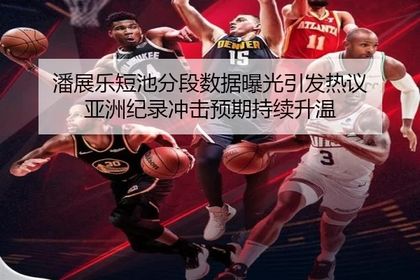 潘展乐短池分段数据曝光引发热议 亚洲纪录冲击预期持续升温
